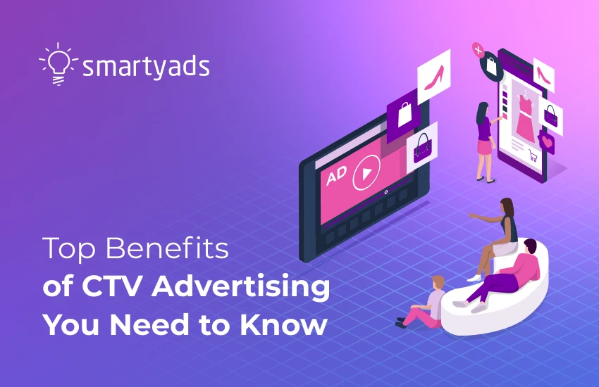 11 Benefits of CTV Advertising: Why Allocating Ad Campaigns on CTV