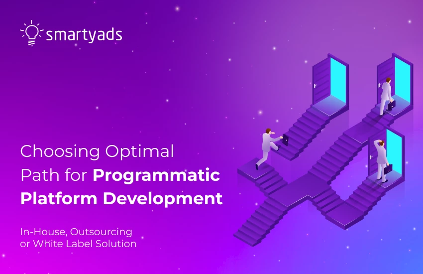 Choosing Optimal Path for Programmatic Platform Development: In-House, Outsourcing or White Label Solution?