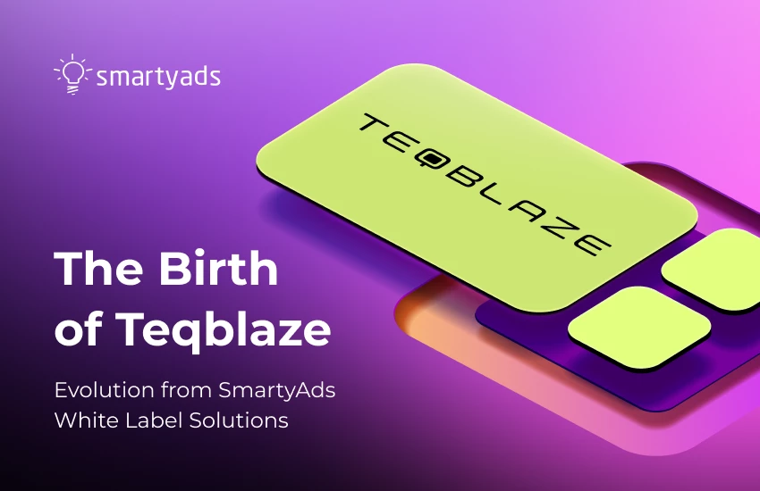 The Birth of TeqBlaze: Evolution from SmartyAds White Label Solutions
