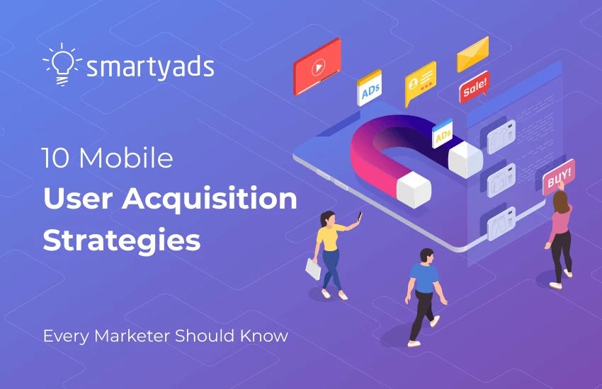 Mobile User Acquisition: 10 Strategies You Need to Count In Your Marketing Plan