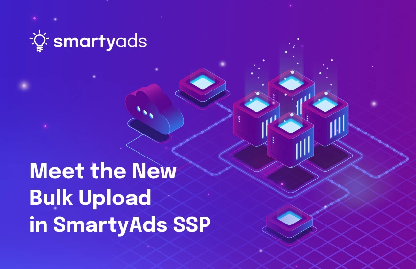 Add All Your Inventories in Seconds: Meet the New Bulk Upload in SmartyAds SSP