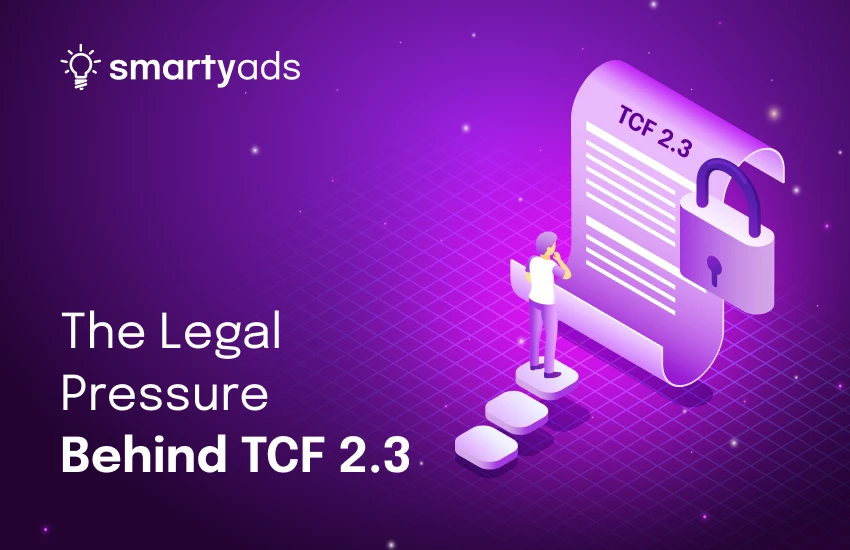 The Legal Pressure Behind TCF 2.3 — and Why It Reshapes Programmatic's Consent Infrastructure