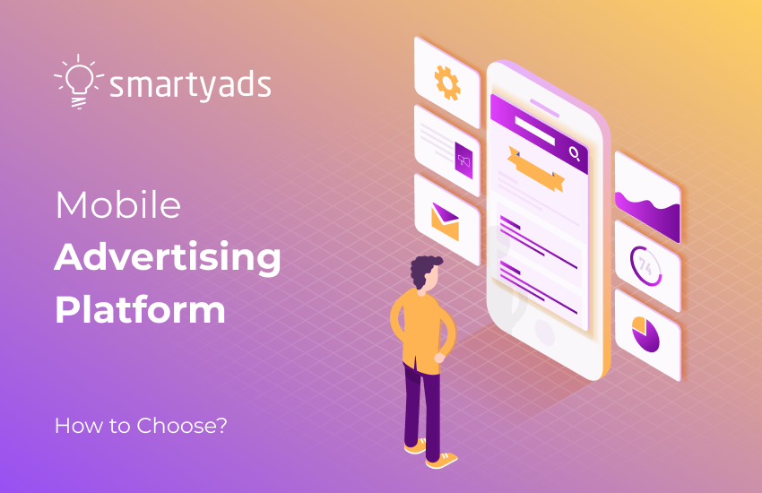 Mobile Advertising Platforms: Types, Features, and How to Choose One