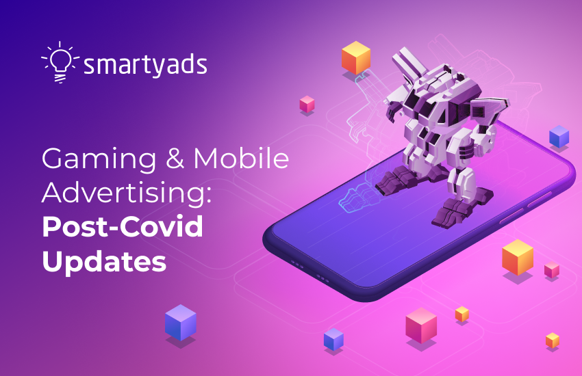 Gaming & Mobile Advertising Trends. Post COVID Updates