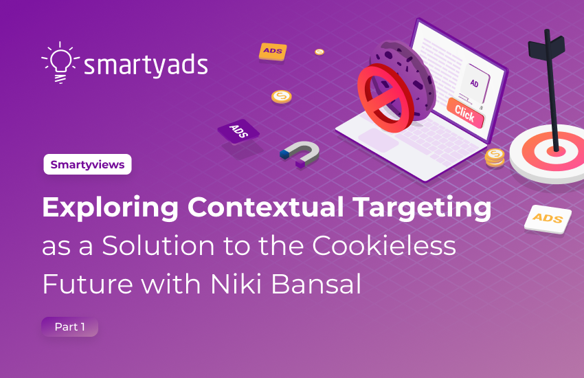 Smartyviews: Exploring Contextual Targeting as a Solution to the Cookieless Future With Niki Bansal - Part 1