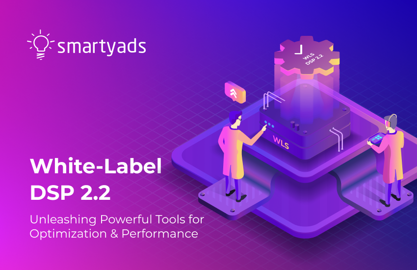 SmartyAds White-Label DSP 2.2: Unleashing Powerful Tools for Optimization & Performance