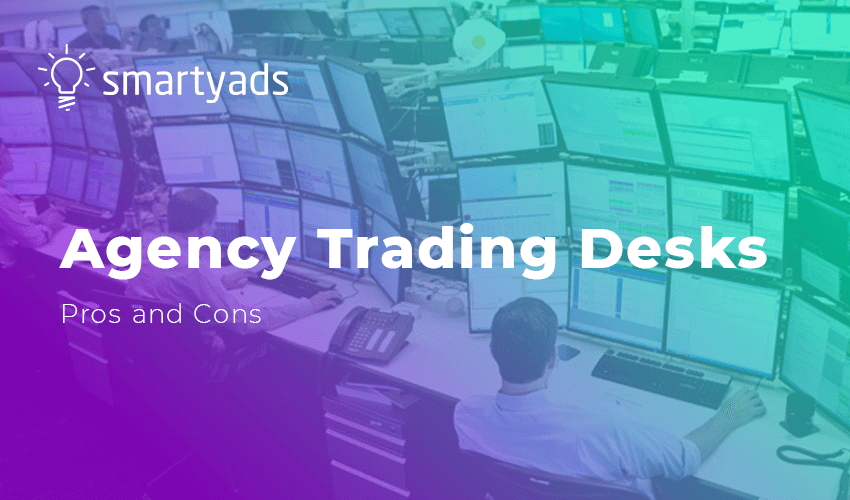 Working with Agency Trading Desks: Good or Bad Idea?