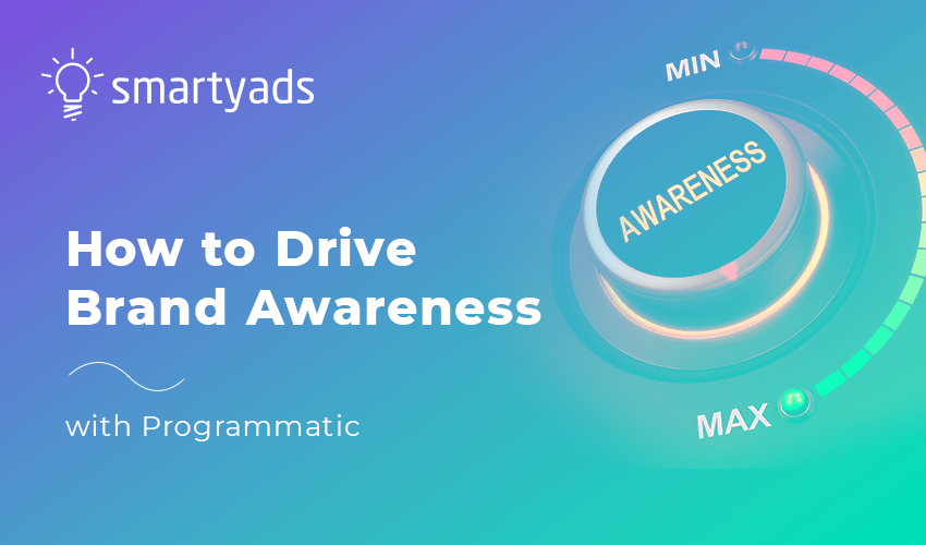 Here’s How to Drive Brand Awareness with Programmatic: Top FIVE Strategies