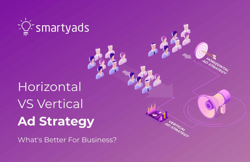 What Should a Business Choose: Horizontal vs Vertical Ad Strategy?